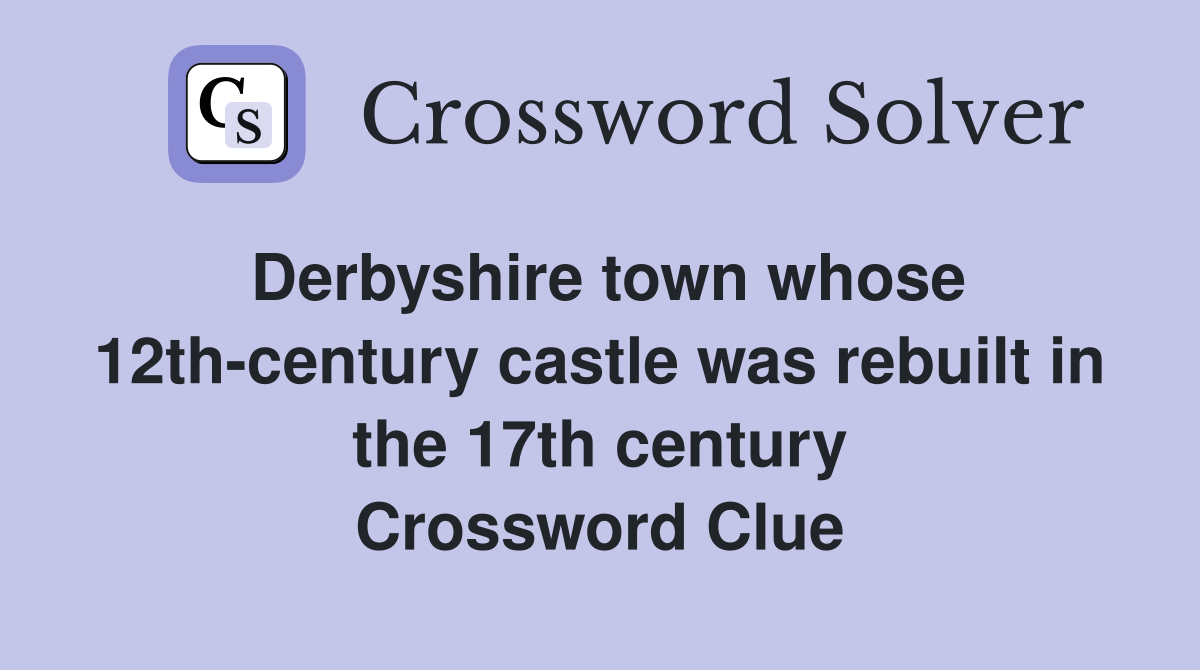 Derbyshire town whose 12thcentury castle was rebuilt in the 17th